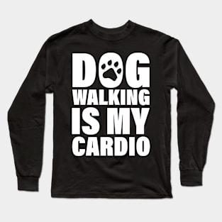 Dog Walking Is My Cardio - Funny Cardio Tees Long Sleeve T-Shirt